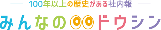 100年以上の歴史がある社内報 みんなのドウシン