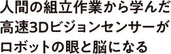 人間の組立作業から学んだ高速3Dビジョンセンサーがロボットの眼と能になる