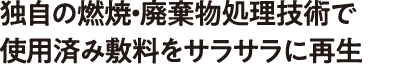 独自の燃焼・廃棄物処理技術で使用済み敷料をサラサラに再生